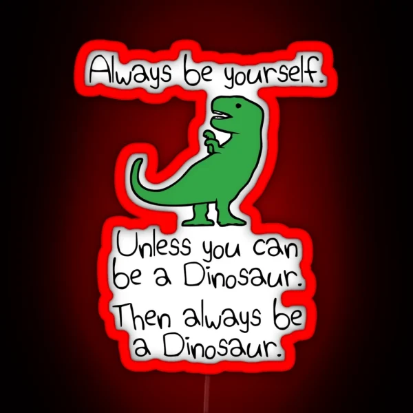 Always Be Yourself Unless You Can Be A Dinosaur RGB Neon Sign