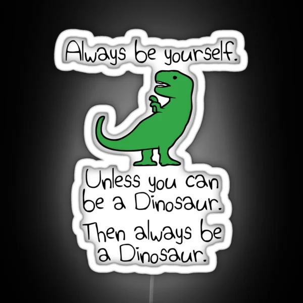 Always Be Yourself Unless You Can Be A Dinosaur RGB Neon Sign