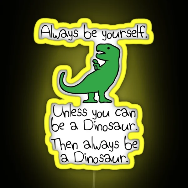 Always Be Yourself Unless You Can Be A Dinosaur RGB Neon Sign