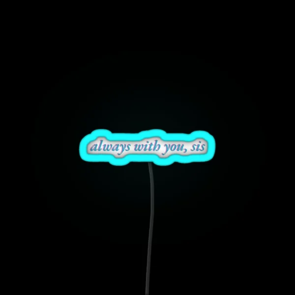Always With You Sis RGB Neon Sign