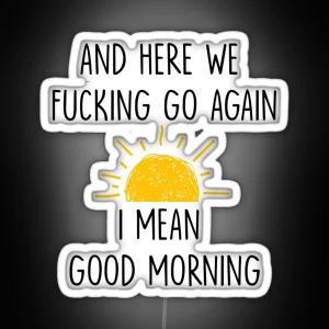 And Here We Fucking Go Again I Mean Good Morning Mug Gag Gift Funny Mugs Sarcastic Gift Mom Mug Humor Mug Adult White RGB Neon Sign