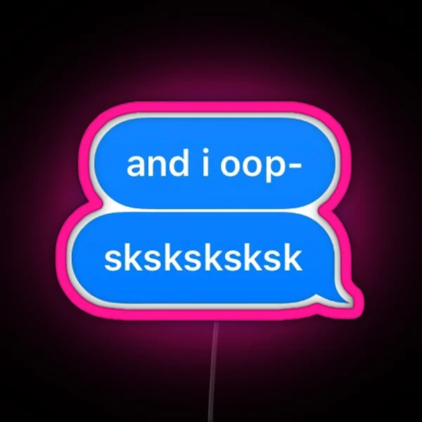 And I Oop Sksksksk RGB Neon Sign