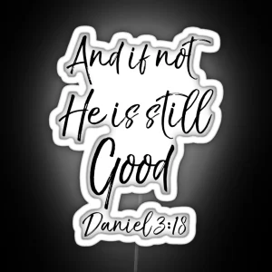 And If Not He Is Still Good Daniel 3 18 Christian Quote RGB Neon Sign