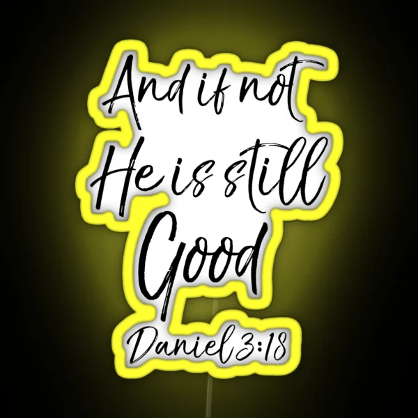 And If Not He Is Still Good Daniel 3 18 Christian Quote RGB Neon Sign