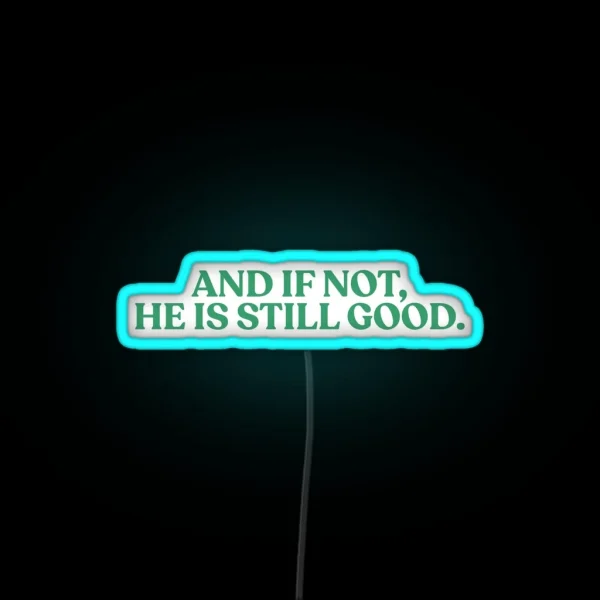 And If Not He Is Still Good Quote RGB Neon Sign