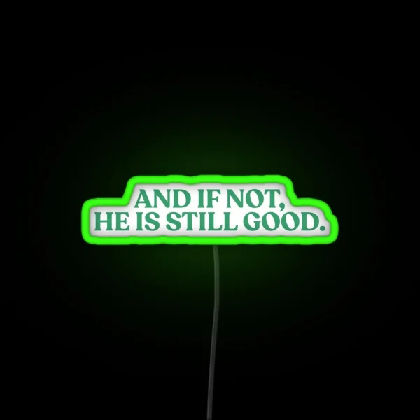 And If Not He Is Still Good Quote RGB Neon Sign