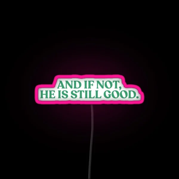 And If Not He Is Still Good Quote RGB Neon Sign