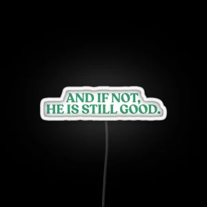 And If Not He Is Still Good Quote RGB Neon Sign