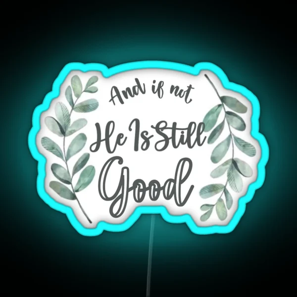 And If Not He Is Still Good RGB Neon Sign