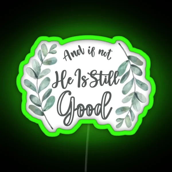 And If Not He Is Still Good RGB Neon Sign