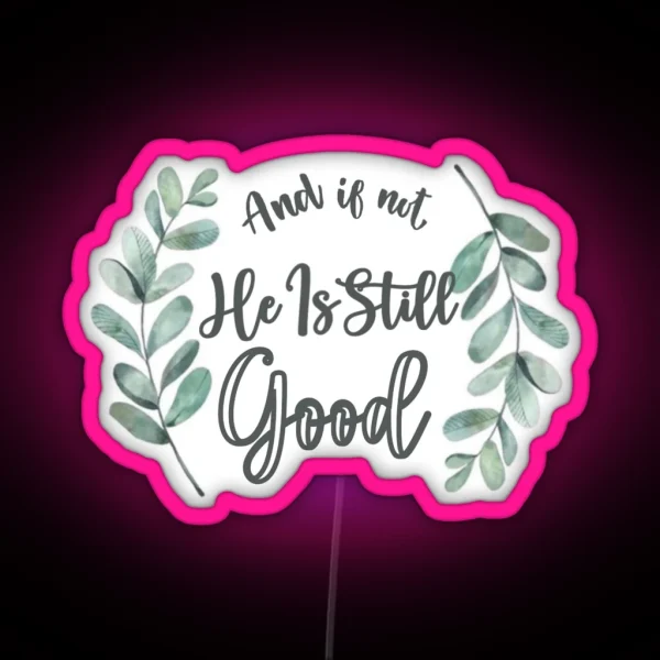 And If Not He Is Still Good RGB Neon Sign