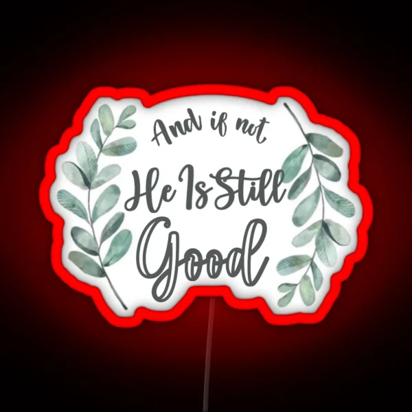 And If Not He Is Still Good RGB Neon Sign