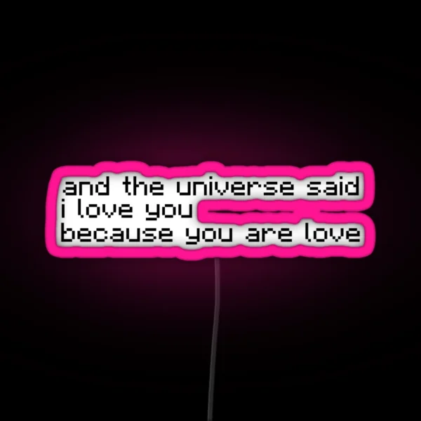 And The Universe Said I Love You Because You Are Love RGB Neon Sign