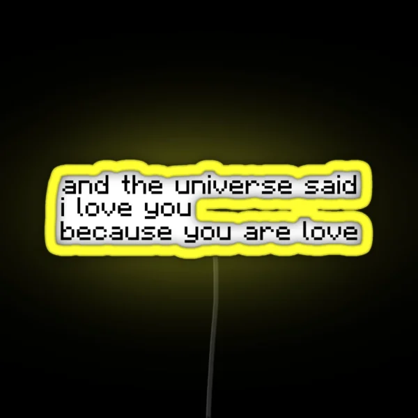 And The Universe Said I Love You Because You Are Love RGB Neon Sign