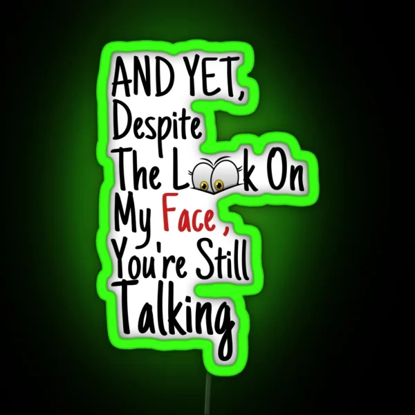 And Yet Despite The Look On My Face Youre Still Talking RGB Neon Sign