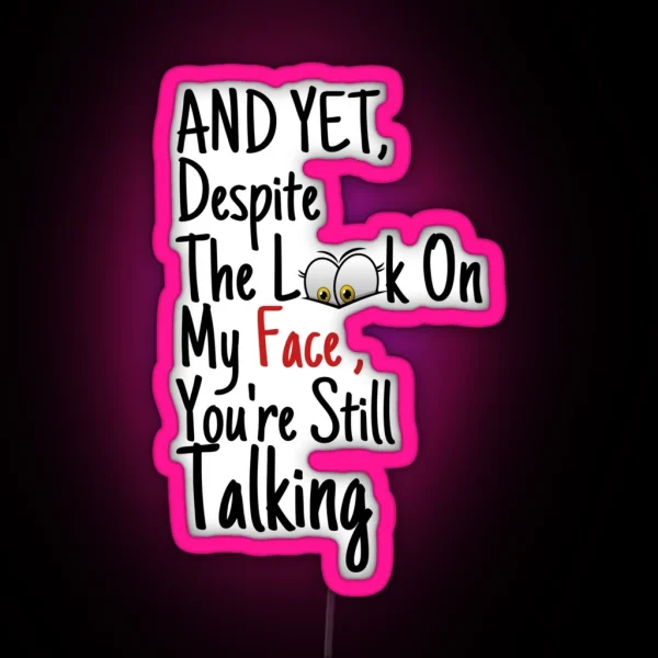 And Yet Despite The Look On My Face Youre Still Talking RGB Neon Sign