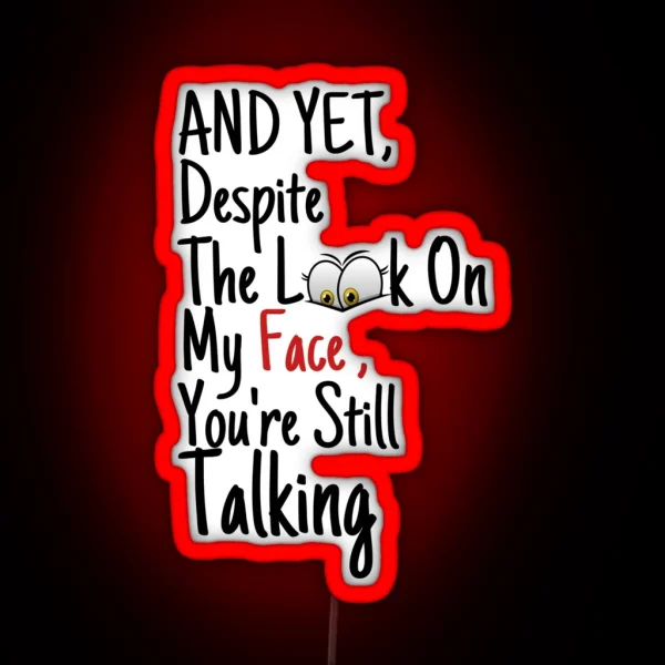 And Yet Despite The Look On My Face Youre Still Talking RGB Neon Sign