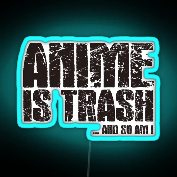 Anime Is Trash And So Am I RGB Neon Sign