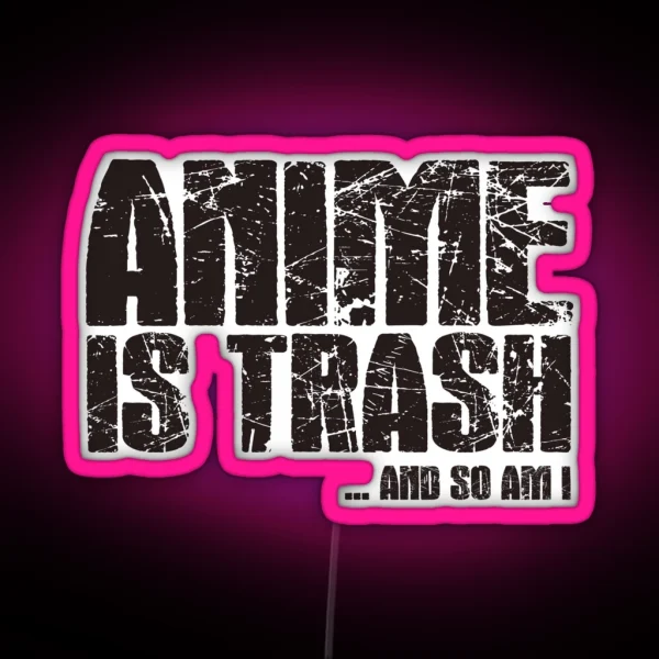 Anime Is Trash And So Am I RGB Neon Sign