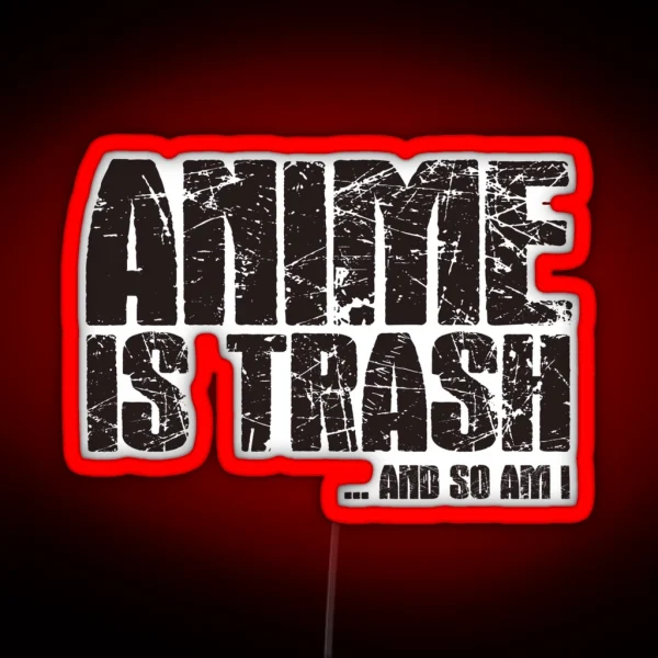 Anime Is Trash And So Am I RGB Neon Sign