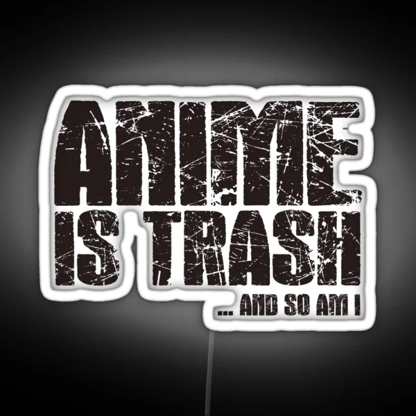 Anime Is Trash And So Am I RGB Neon Sign