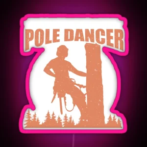 Arborist Support Your Local Pole Dancer Funny Tree Surgeon RGB Neon Sign