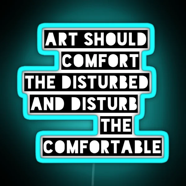 Art Should Comfort The Disturbed And Disturb The Comfortable RGB Neon Sign