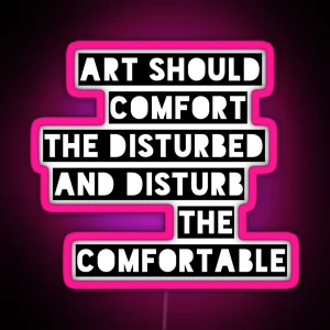 Art Should Comfort The Disturbed And Disturb The Comfortable RGB Neon Sign