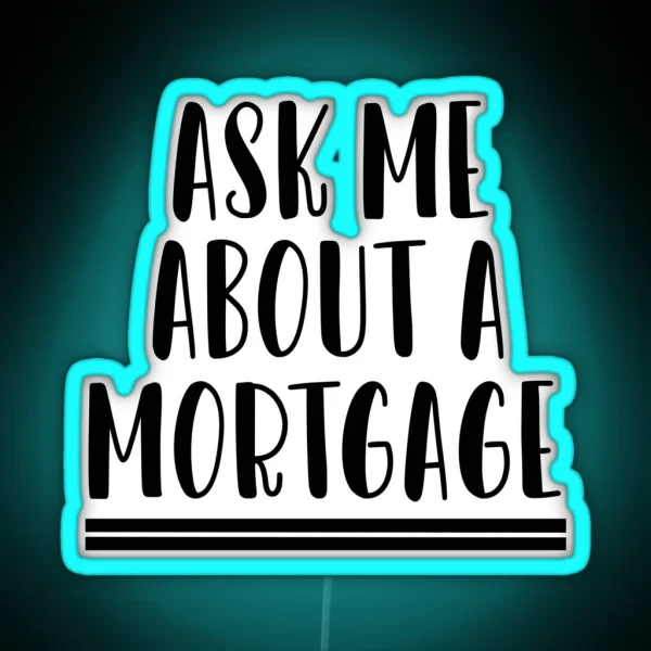 Ask Me About A Mortgage RGB Neon Sign