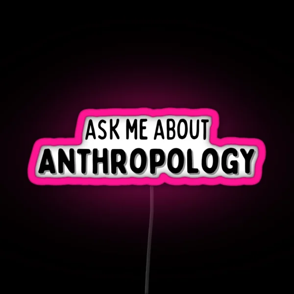 Ask Me About Anthropology CONVERSATION STARTER RGB Neon Sign