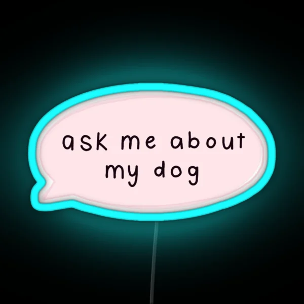 Ask Me About My Dog RGB Neon Sign
