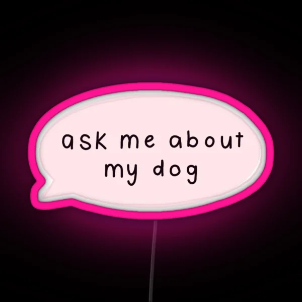Ask Me About My Dog RGB Neon Sign