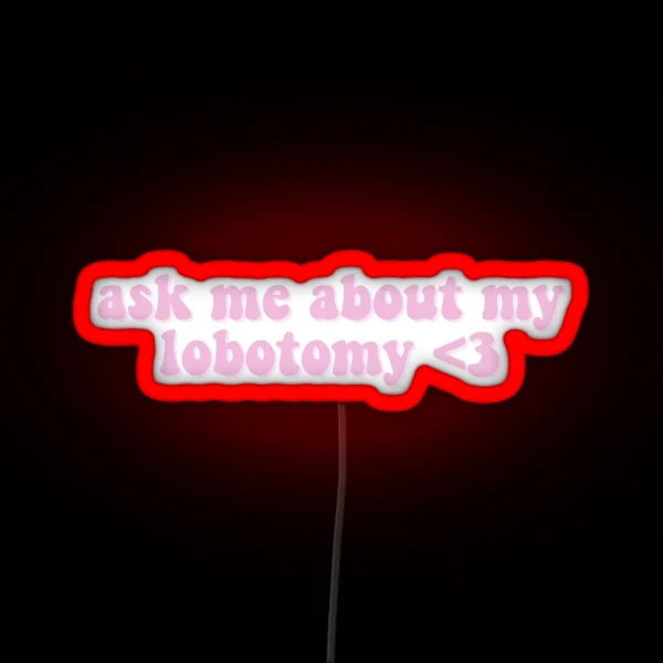 Ask Me About My Lobotomy 3 RGB Neon Sign