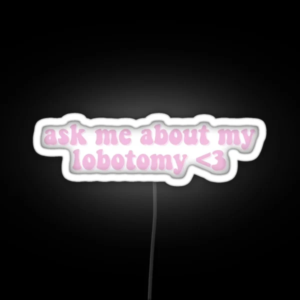 Ask Me About My Lobotomy 3 RGB Neon Sign