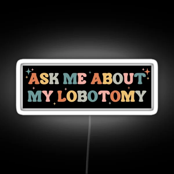 Ask Me About My Lobotomy Funny Vintage Bumper RGB Neon Sign