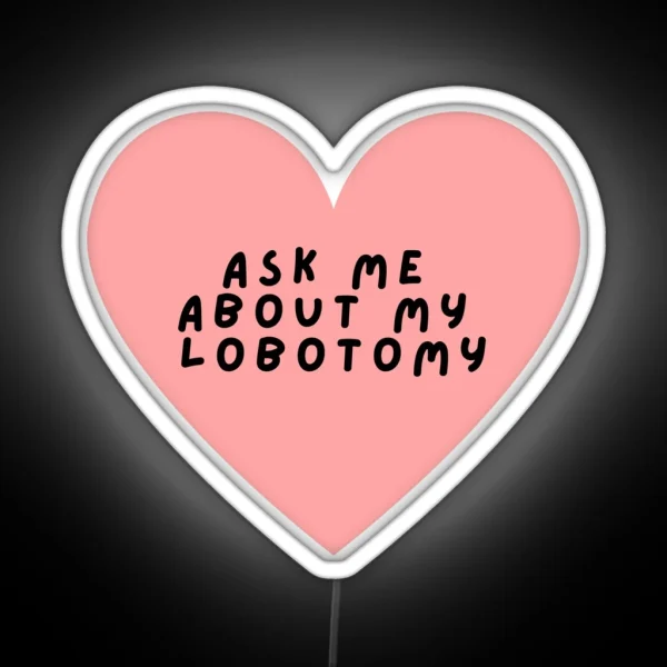 Ask Me About My Lobotomy Heart RGB Neon Sign