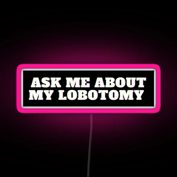 Ask Me About My Lobotomy RGB Neon Sign