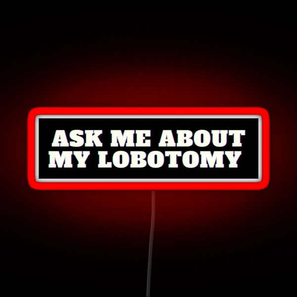 Ask Me About My Lobotomy RGB Neon Sign