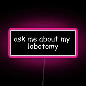 Ask Me About My Lobotomy RGB Neon Sign