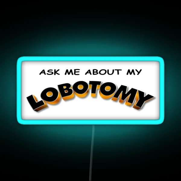 Ask Me About My Lobotomy RGB Neon Sign