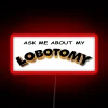 Ask Me About My Lobotomy RGB Neon Sign