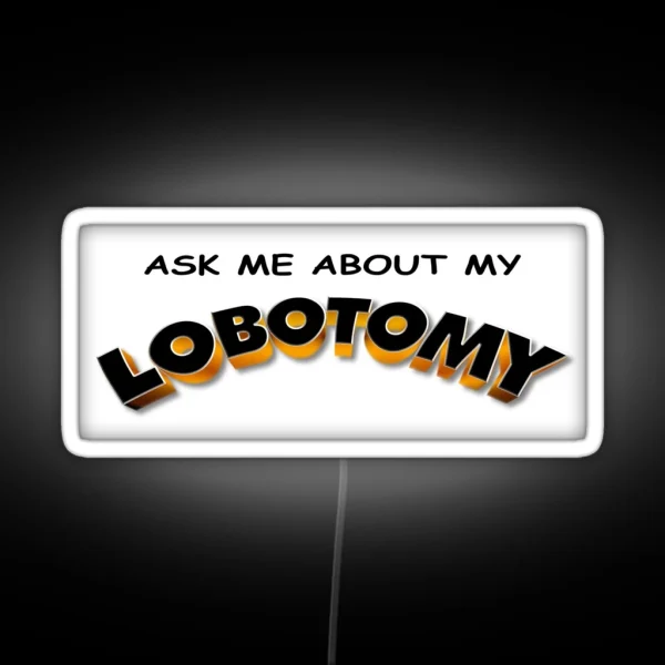 Ask Me About My Lobotomy RGB Neon Sign