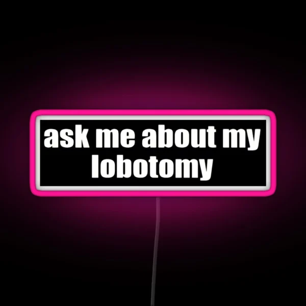 Ask Me About My Lobotomy RGB Neon Sign