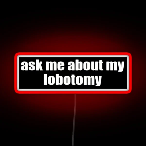 Ask Me About My Lobotomy RGB Neon Sign