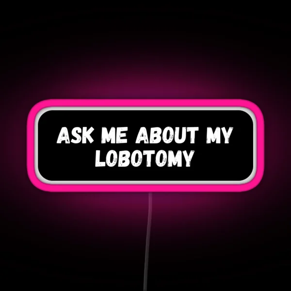 Ask Me About My Lobotomy RGB Neon Sign