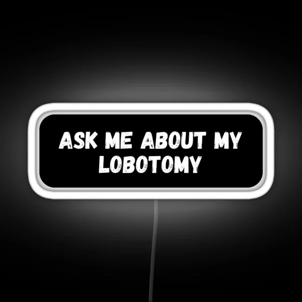 Ask Me About My Lobotomy RGB Neon Sign