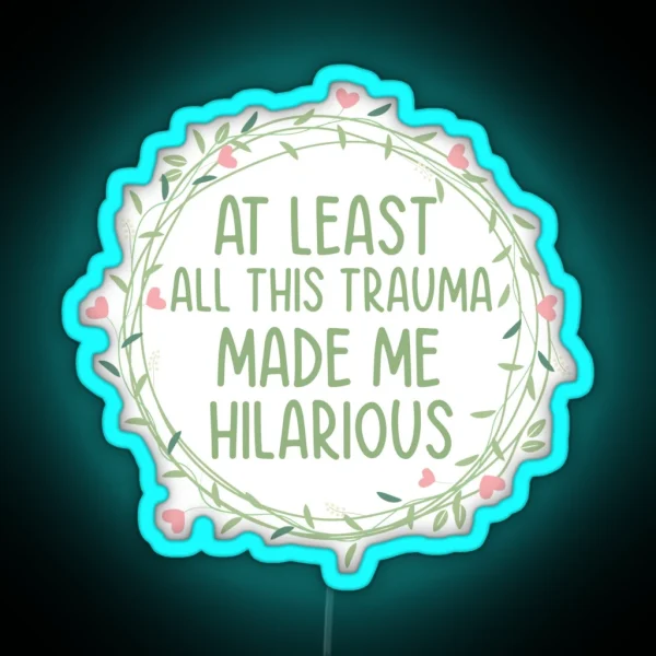 At Least All This Trauma Made Me Hilarious RGB Neon Sign