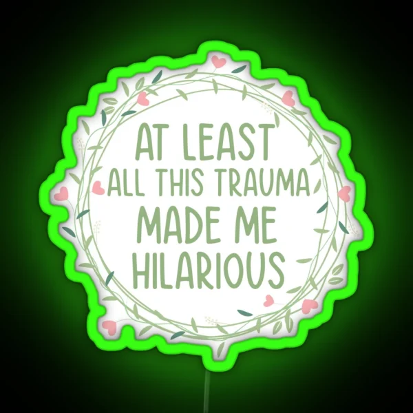 At Least All This Trauma Made Me Hilarious RGB Neon Sign