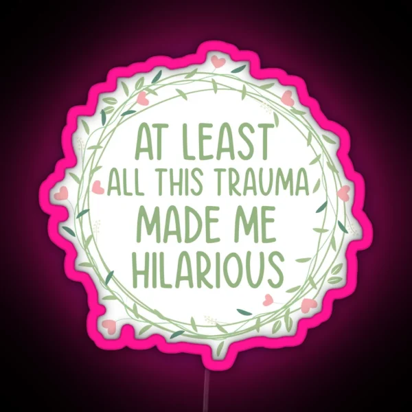 At Least All This Trauma Made Me Hilarious RGB Neon Sign
