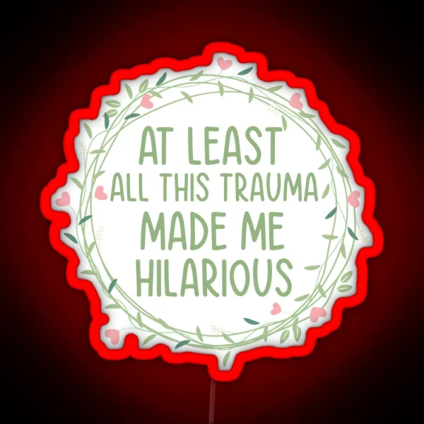 At Least All This Trauma Made Me Hilarious RGB Neon Sign